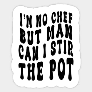 I'm No Chef But Man Can I Stir The Pot Funny Men Women Sticker